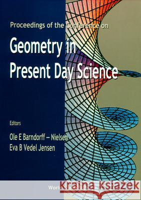 Geometry in Present Day Science - Proceedings of the Conference OLE E. Barndorff-Nielson Eva B. Jensen 9789810236724