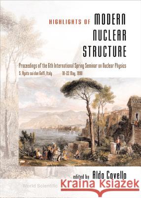 Highlights of Modern Nuclear Structure - Proceedings of the 6th International Spring Seminar on Nuclear Physics Covello, Aldo 9789810237080 World Scientific Publishing Company