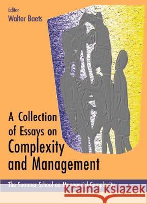 Collection of Essays on Complexity and Management, a - Proceedings of the Summer School on Managerial Complexity Walter Baets 9789810237141