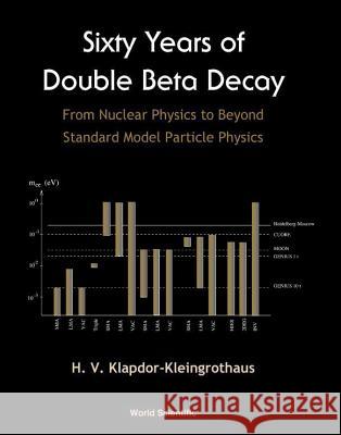 Sixty Years of Double Beta Decay: From Nuclear Physics to Beyond Standard Model H.V. Klapdor-Kleingrothaus   9789810237790 World Scientific Publishing Co Pte Ltd