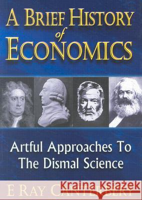 Brief History of Economics, A: Artful Approaches to the Dismal Science Canterbery, E. Ray 9789810238490 0