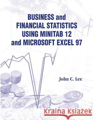 Business and Financial Statistics Using Minitab 12 and Microsoft Excel 97 Lee, John C. 9789810238797 World Scientific Publishing Company