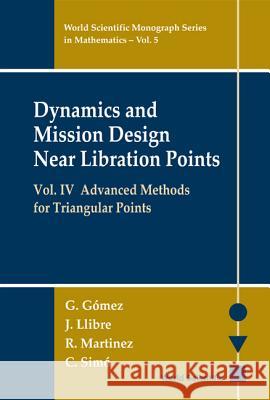 Dynamics and Mission Design Near Libration Points, Vol IV: Advanced Methods for Triangular Points Gerard Gomez Josep Masdemont Carles Simo 9789810242107
