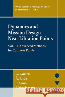Dynamics and Mission Design Near Libration Points, Vol III: Advanced Methods for Collinear Points Gomez, Gerard 9789810242114 World Scientific Publishing Co Pte Ltd