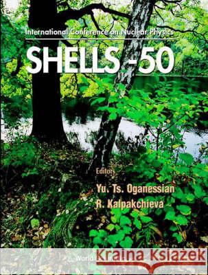 Nuclear Shells - 50 Years - Proceedings of the 49th Meeting on Nuclear Spectroscopy and Nuclear Structure Yu Ts Oganessian R. Kalpakchieva 9789810242343 World Scientific Publishing Company