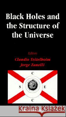 Black Holes and the Structure of the Universe Claudio Teitelboim Jorge Zanelli J. Zanelli 9789810242695 World Scientific Publishing Company