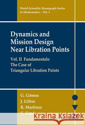 Dynamics and Mission Design Near Libration Points - Vol II: Fundamentals: The Case of Triangular Libration Points Gerard Gomez etc. C. Simo 9789810242749 World Scientific Publishing Co Pte Ltd