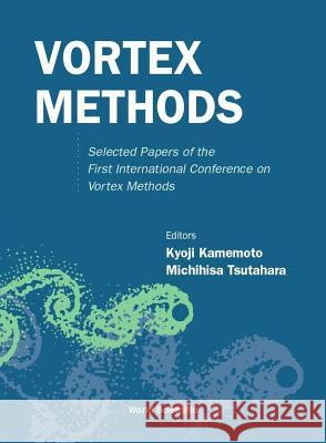 Vortex Methods: Selected Papers of the First International Conference on Vortex Methods Kyoji Kamemoto Michihisa Tsutahara 9789810242770 World Scientific Publishing Company