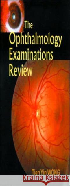 The Ophthalmology Examinations Review Wong, Tien Yin 9789810244002 WORLD SCIENTIFIC PUBLISHING CO PTE LTD