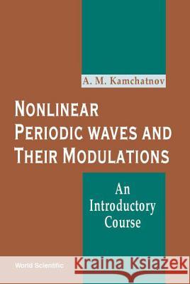 Nonlinear Periodic Waves and Their Modulations: An Introductory Course A. M. Kamchatnov 9789810244071 World Scientific Publishing Company