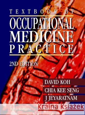 Textbook of Occupational Medicine Practice (2nd Edition) D. Koh K. S. Chia J. Jeyaratnam 9789810244354 World Scientific Publishing Company