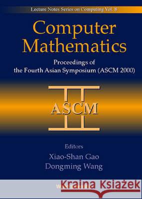 Computer Mathematics - Proceedings of the Fourth Asian Symposium (Ascm 2000) Xiao-Shan Gao Dongming Wang 9789810244989