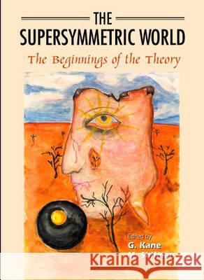 The Supersymmetric World - The Beginning of the Theory Shifman, Misha 9789810245399 World Scientific Publishing Company