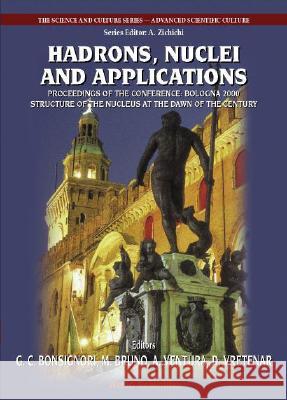 Hadrons, Nuclei and Applications, Procs of the Conf Bologna 2000: Structure of the Nucleus at the Dawn of the Century (Vol 3) Bonsignori, Giovanni C. 9789810247331 World Scientific Publishing Company