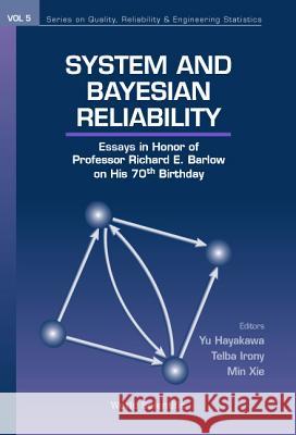 System and Bayesian Reliability: Essays in Honor of Professor Richard E Barlow on His 70th Birthday Yu Hayakawa Telba Irony Min Xie 9789810248659