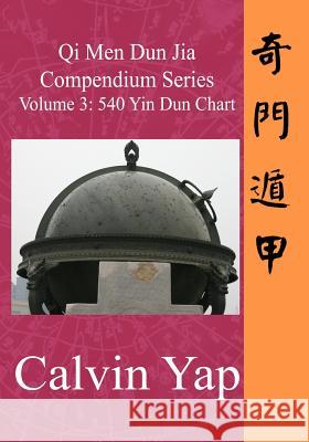 Qi Men Dun Jia Compendium Series Volume 3 - 540 Yin Dun Chart Calvin Yap 9789810705114 Calvin Yap