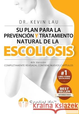 Su plan para la prevención y tratamiento natural de la escoliosis (4th Versión): El novedoso programa y libro para una fuerte y recta columna vertebra Lau, Kevin 9789810994488