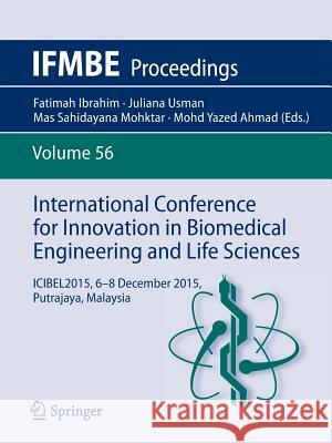 International Conference for Innovation in Biomedical Engineering and Life Sciences: Icibel2015, 6-8 December 2015, Putrajaya, Malaysia Ibrahim, Fatimah 9789811002656 Springer