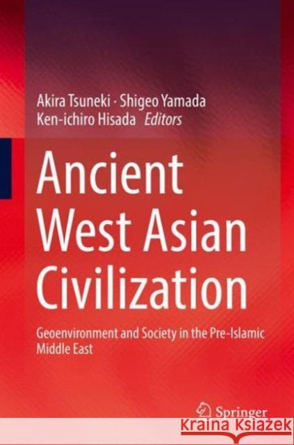 Ancient West Asian Civilization: Geoenvironment and Society in the Pre-Islamic Middle East Tsuneki, Akira 9789811005534 Springer