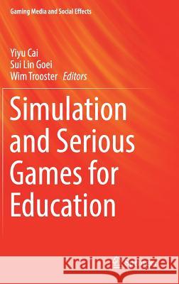 Simulation and Serious Games for Education Yiyu Cai Sui Lin Goei Wim Trooster 9789811008603