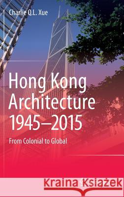 Hong Kong Architecture 1945-2015: From Colonial to Global Xue, Charlie Q. L. 9789811010033 Springer