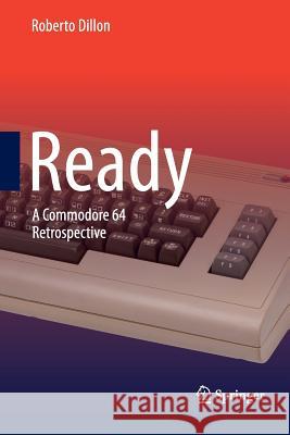 Ready: A Commodore 64 Retrospective Dillon, Roberto 9789811012570