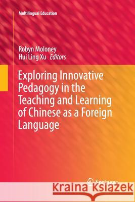 Exploring Innovative Pedagogy in the Teaching and Learning of Chinese as a Foreign Language Robyn Moloney Hui Ling Xu 9789811013072 Springer