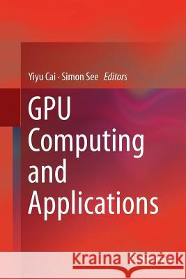 Gpu Computing and Applications Cai, Yiyu 9789811013607
