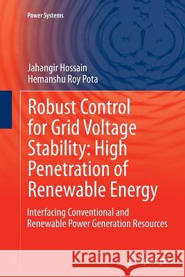 Robust Control for Grid Voltage Stability: High Penetration of Renewable Energy: Interfacing Conventional and Renewable Power Generation Resources Hossain, Jahangir 9789811013676