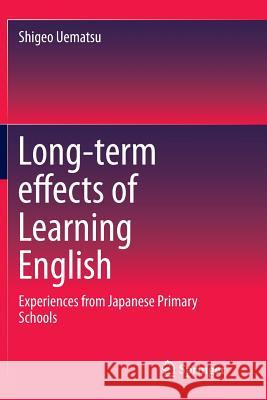 Long-Term Effects of Learning English: Experiences from Japanese Primary Schools Uematsu, Shigeo 9789811013775 Springer
