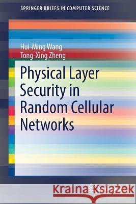 Physical Layer Security in Random Cellular Networks Hui-Ming Wang Tong-Xing Zheng 9789811015748