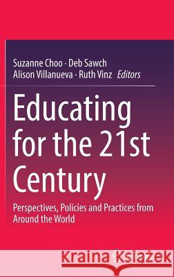 Educating for the 21st Century: Perspectives, Policies and Practices from Around the World Choo, Suzanne 9789811016714