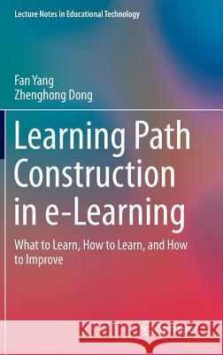 Learning Path Construction in E-Learning: What to Learn, How to Learn, and How to Improve Yang, Fan 9789811019432 Springer