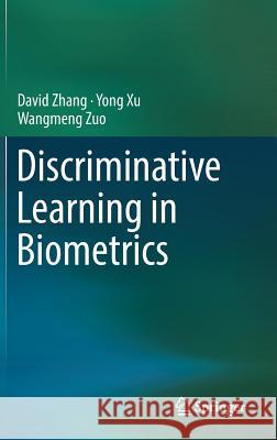 Discriminative Learning in Biometrics David Zhang Yong Xu Wangmeng Zuo 9789811020551