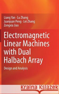 Electromagnetic Linear Machines with Dual Halbach Array: Design and Analysis Yan, Liang 9789811023071 Springer