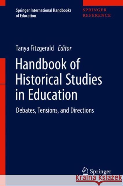 Handbook of Historical Studies in Education: Debates, Tensions, and Directions Fitzgerald, Tanya 9789811023613
