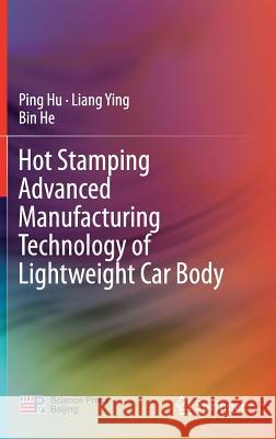 Hot Stamping Advanced Manufacturing Technology of Lightweight Car Body Ping Hu Liang Ying Dongyong Shi 9789811024009 Springer