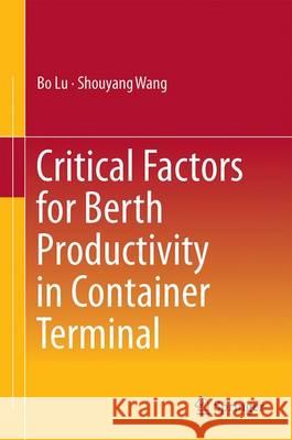 Critical Factors for Berth Productivity in Container Terminal Bo Lu Shouyang Wang 9789811024306