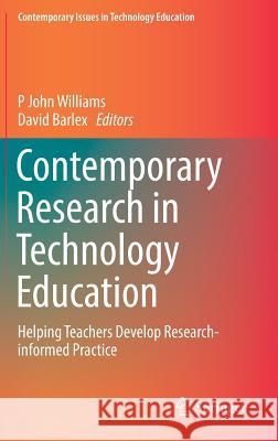 Contemporary Research in Technology Education: Helping Teachers Develop Research-Informed Practice Williams, P. John 9789811028175 Springer