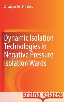 Dynamic Isolation Technologies in Negative Pressure Isolation Wards Zhonglin Xu Bin Zhou 9789811029226 Springer