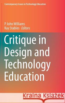 Critique in Design and Technology Education P. John Williams Kay Stables 9789811031045 Springer