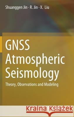 Gnss Atmospheric Seismology: Theory, Observations and Modeling Jin, Shuanggen 9789811031762