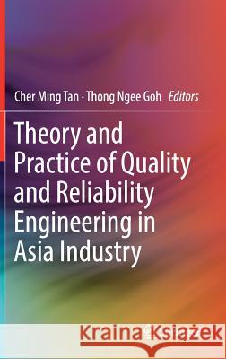 Theory and Practice of Quality and Reliability Engineering in Asia Industry Cher Ming Tan Thong Ngee Goh 9789811032882