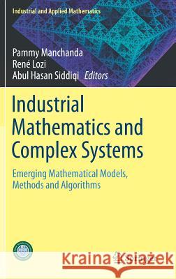 Industrial Mathematics and Complex Systems: Emerging Mathematical Models, Methods and Algorithms Manchanda, Pammy 9789811037573 Springer