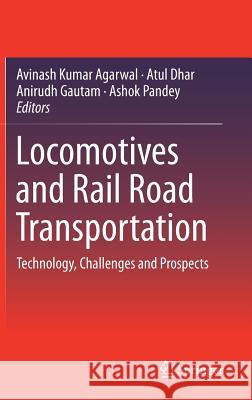 Locomotives and Rail Road Transportation: Technology, Challenges and Prospects Agarwal, Avinash Kumar 9789811037870