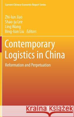 Contemporary Logistics in China: Reformation and Perpetuation Jiao, Zhi-Lun 9789811041778