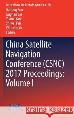 China Satellite Navigation Conference (Csnc) 2017 Proceedings: Volume I Sun, Jiadong 9789811045875
