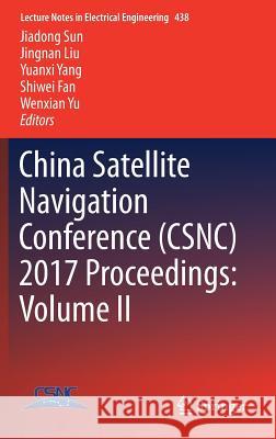China Satellite Navigation Conference (Csnc) 2017 Proceedings: Volume II Sun, Jiadong 9789811045905