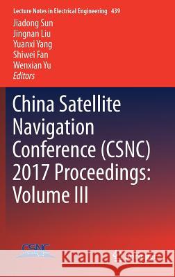 China Satellite Navigation Conference (Csnc) 2017 Proceedings: Volume III Sun, Jiadong 9789811045936
