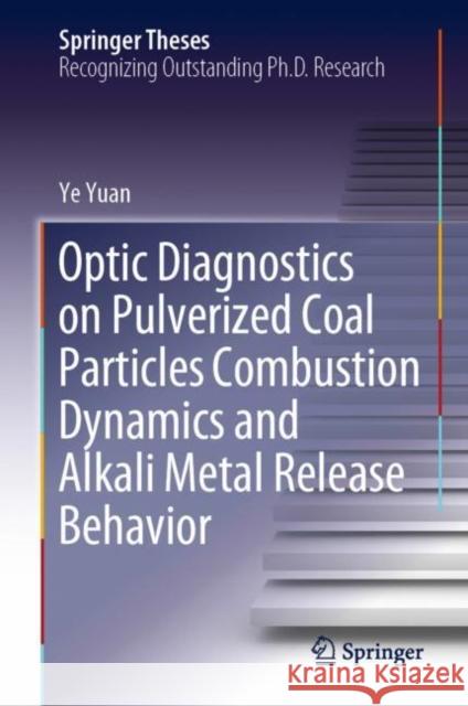 Optic Diagnostics on Pulverized Coal Particles Combustion Dynamics and Alkali Metal Release Behavior Ye Yuan 9789811048128